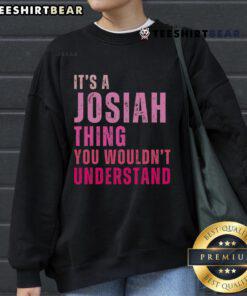 Top It's A Josiah Thing You Wouldn't Understand sweatshirt featuring a stylish design perfect for casual wear.