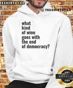 Alt Text: Stylish hoodie reading 'What Kind of Wine Goes With The End of Democracy' perfect for wine lovers and political enthusiasts.