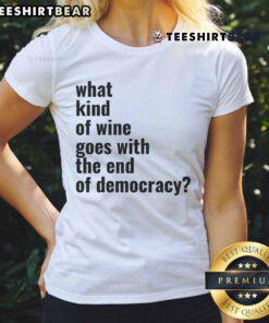 Top What Kind of Wine Goes with The End of Democracy Ladies Tee featuring a stylish design for wine lovers.