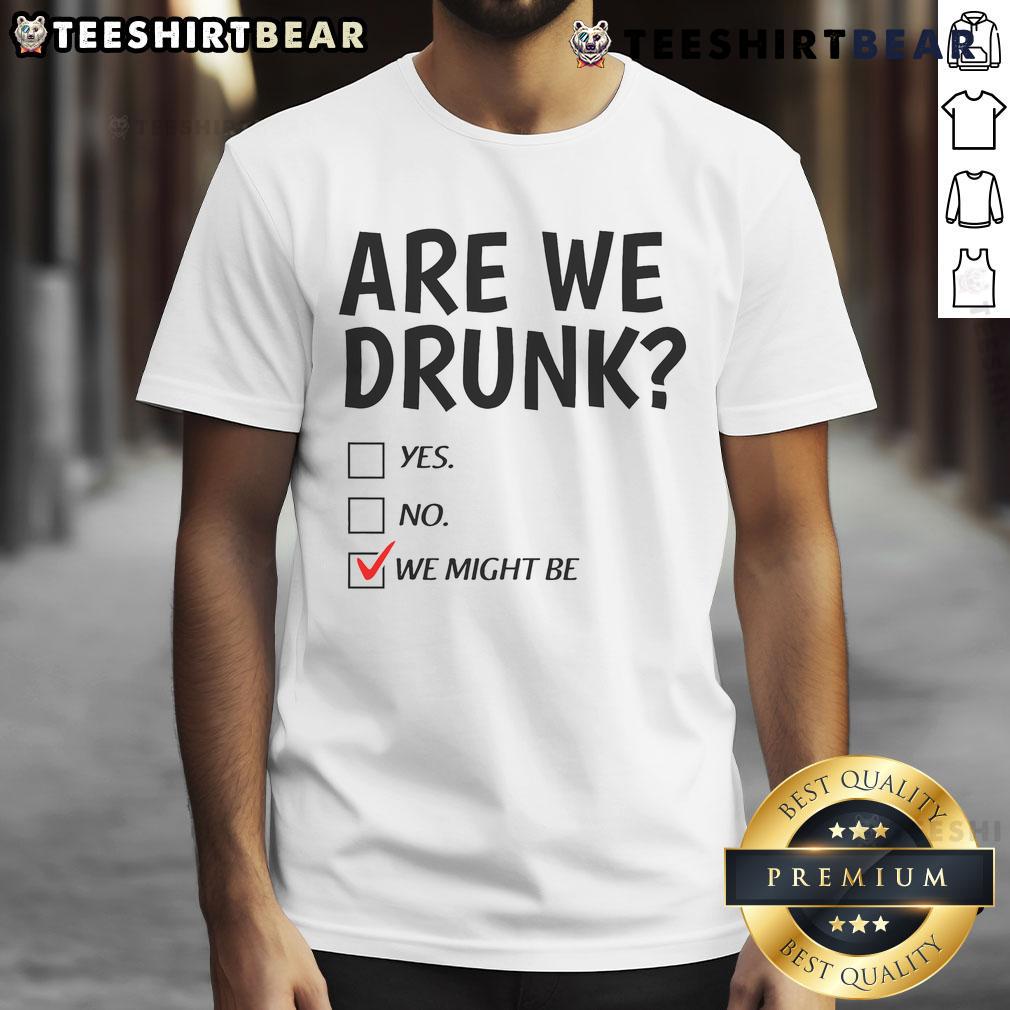 Funny Drinking Humor T-Shirt with 'You Might Be Drunk Yes No We Might Be' text, perfect for party lovers and humor fans.