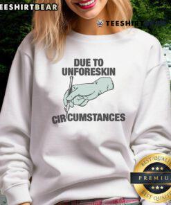 Funny Due To Unforeskin Circumstances Sweatshirt featuring humorous graphic design and cozy fit for casual wear.