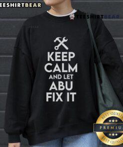 Funny Keep Calm and Let Abu Fix It sweatshirt featuring Abu the handyman, perfect for DIY enthusiasts and humor lovers.
