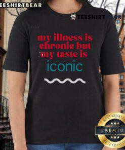 Funny chronic illness awareness tee for ladies: 'My illness is chronic but my taste is iconic' design.