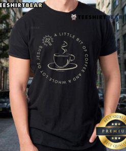 Alt Text: Good A Little Bit Of Coffee And A Whole Lot Of Jesus T-Shirt featuring a trendy design for coffee and faith lovers.