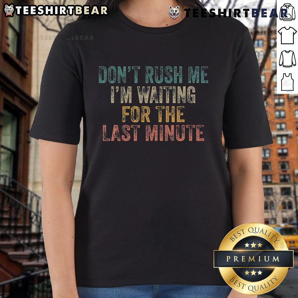 Good Don't Rush Me I'm Waiting For Last Minute Procrastinator Ladies Tee featuring a playful design and bold typography.