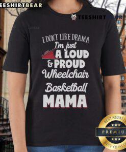 Good I Dont Like Drama Im Just A Loud Proud Wheelchair Basketball Mama Ladies Tee showcasing sporty pride.