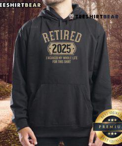 Good Retired 2025 hoodie design celebrating retirement after a lifetime of work, perfect for new retirees.