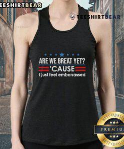 Anti-Trump tank top featuring 'Hot Are We Great Yet? Cause I Just Feel Embarrassed' slogan in bold, eye-catching design.