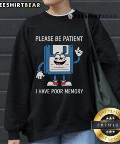 Funny sweatshirt featuring a floppy disk with 'Please Be Patient, I Have Poor Memory' text, perfect for tech enthusiasts.