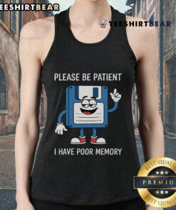 Funny tank top featuring 'Please Be Patient, I Have Poor Memory' with a floppy disk graphic for tech enthusiasts.