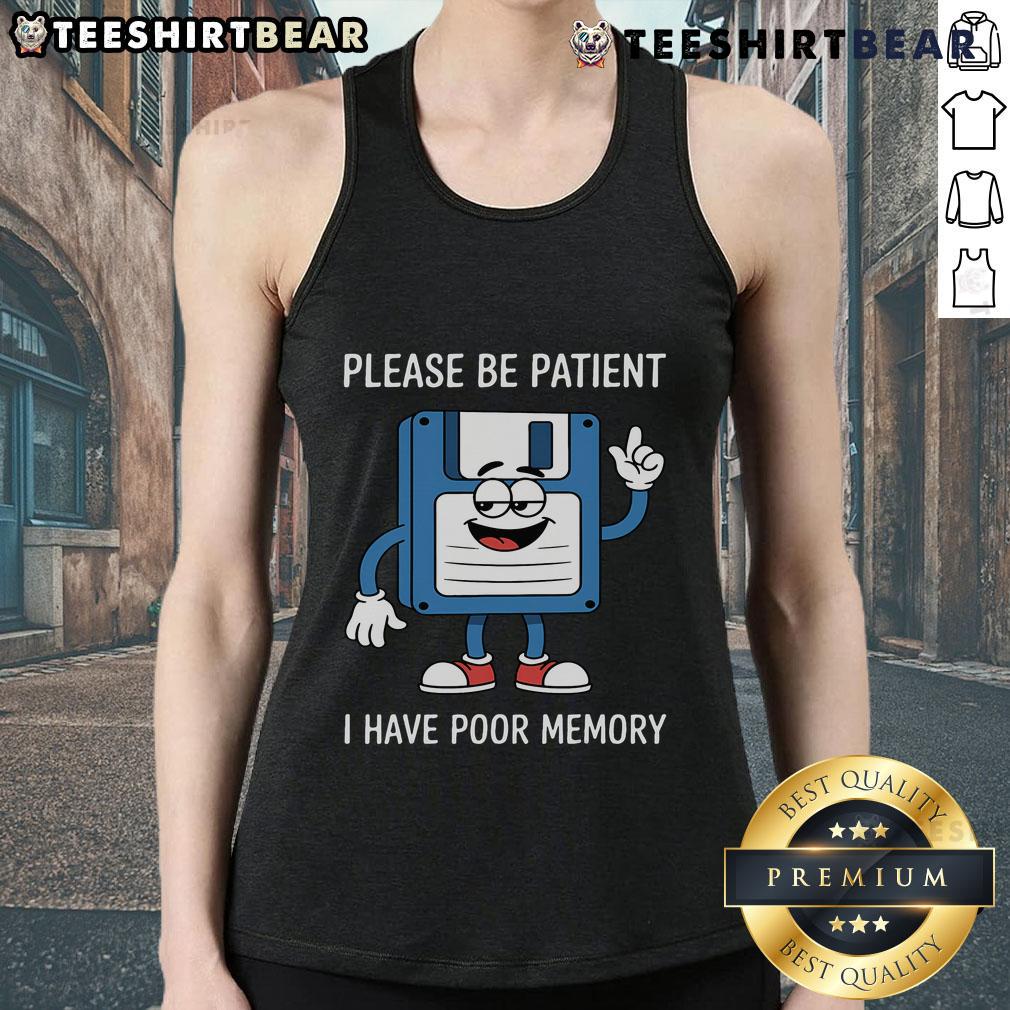 Funny tank top featuring 'Please Be Patient, I Have Poor Memory' with a floppy disk graphic for tech enthusiasts.