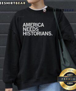 Official America Needs Historians Sweatshirt featuring a bold graphic design perfect for history enthusiasts.