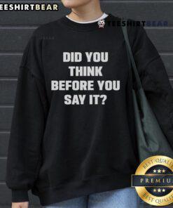 Alt Text: Cozy 'Did You Think Before You Say It?' sweatshirt in a stylish design, perfect for casual wear and thoughtful conversations.