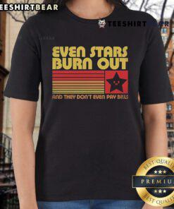 Official Even Stars Burn Out And They Don't Even Pay Bills Ladies Tee - stylish graphic tee for women with a fun quote.