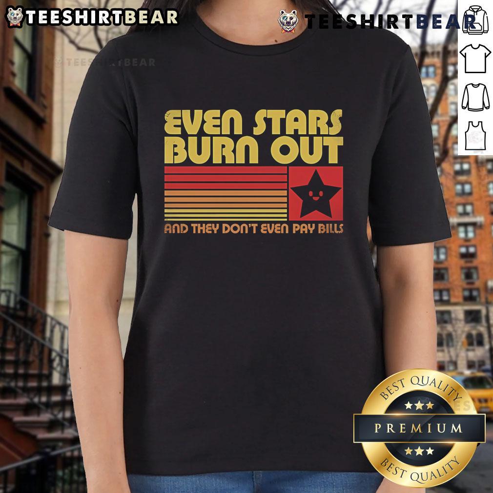 Official Even Stars Burn Out And They Don't Even Pay Bills Ladies Tee - stylish graphic tee for women with a fun quote.