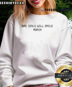 Official Sad Girls Will Smile Again Sweatshirt featuring a stylish design and cozy fit for comfort and self-expression.