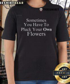 Pretty 'Sometimes You Have To Pluck Your Own Flowers' Ladies Tee showcasing a stylish design perfect for floral enthusiasts.