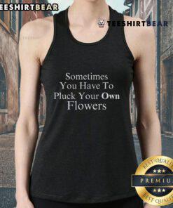 Pretty 'Sometimes You Have to Pluck Your Own Flowers' tank top displayed on a model against a floral background.