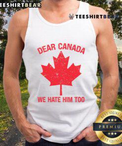 Top Dear Canada We Hate Him Too tank top featuring a maple leaf design, perfect for expressing Canadian pride.