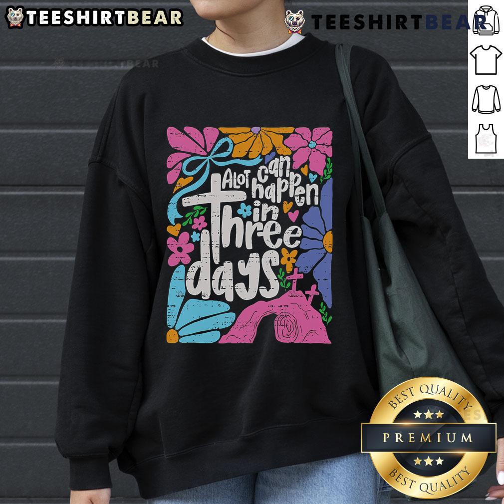 Alt Text: Top Easter sweatshirt featuring 'A Lot Can Happen In 3 Days' message for Christians celebrating Jesus.