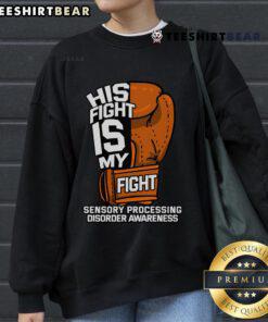 Top His Fight Is My Fight Sensory Processing Disorder Awareness Sweatshirt showcasing a motivational design.