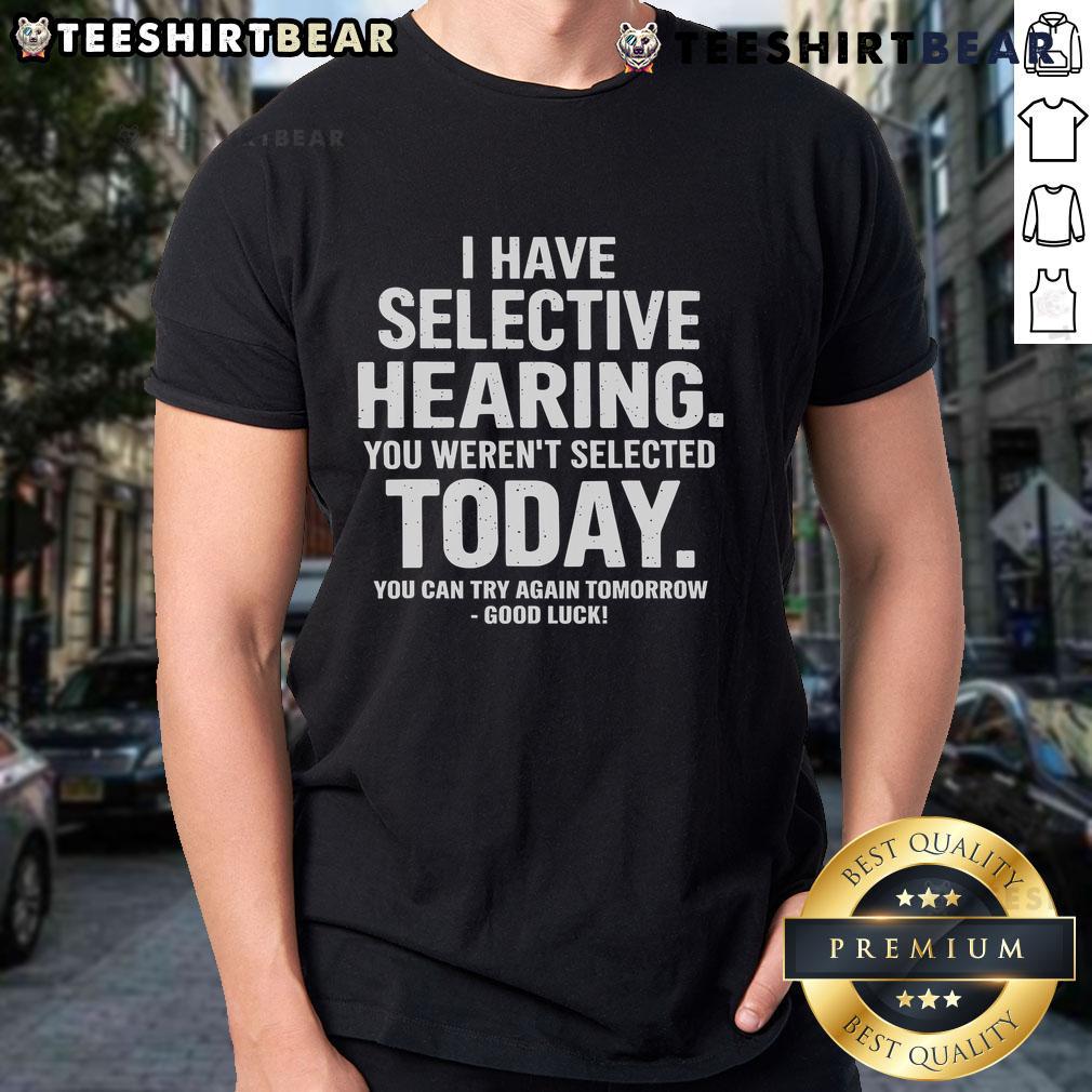 Funny 'Selective Hearing' T-shirt design with humorous text: 'Sorry You Weren't Selected Today, Try Again Tomorrow'.