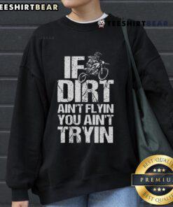 Top If Dirt Ain't Flyin' You Ain't Tryin' Dirtbike Motorcycle Racing Sweatshirt for enthusiasts and riders.