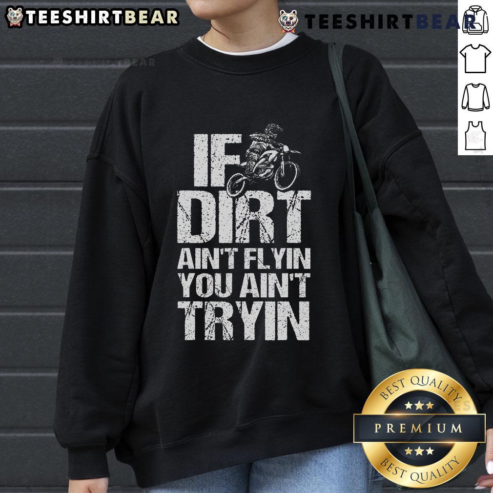 Top If Dirt Ain't Flyin' You Ain't Tryin' Dirtbike Motorcycle Racing Sweatshirt for enthusiasts and riders.