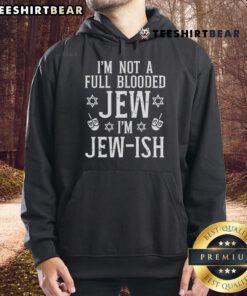 Alt Text: Jewish hoodie with 'I'm Not Full Blooded, I'm Jewish' text, showcasing cultural pride and unique style.