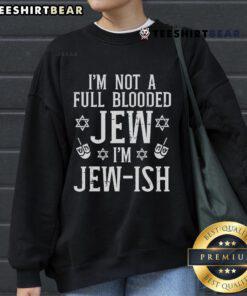 Top Im Not Full Blooded Jew Im Jewish Sweatshirt featuring bold text design for Jewish pride and casual wear.
