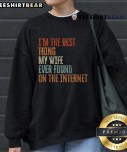 Top I'm The Best Thing My Wife Found On The Internet Father's Day Sweatshirt for dads, featuring a fun and humorous design.