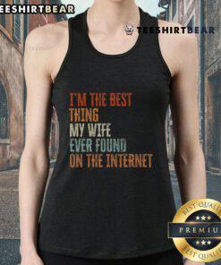 Father's Day tank top featuring 'I'm The Best Thing My Wife Found On The Internet' design for dads celebrating their special day.