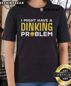 Top Pickleball I Might Have A Dinking Problem Tee for ladies, perfect for passionate pickleball players.