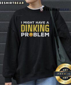 Alt Text: Trendy sweatshirt for pickleball players featuring I Might Have A Dinking Problem slogan, perfect for on-court style.