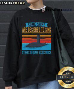 Top Some Ships Are Designed To Sink Others Require Assistance sweatshirt featuring a unique nautical design.