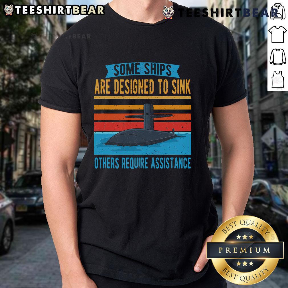 Top Some Ships Are Designed To Sink Others Require Assistance T-Shirt featuring a unique nautical design and bold text.