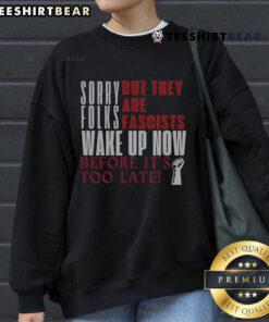 Anti-Trump sweatshirt with 'Top Sorry Folks, They Are Fascists' slogan, perfect for expressing political views.