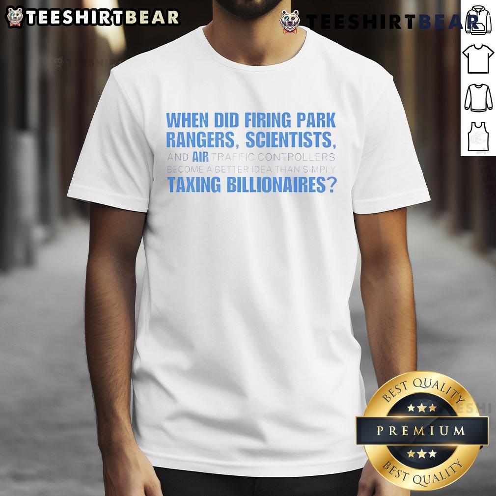 Top 'When Did Firing Park Rangers Scientists Air Taxing Billionaires' T-Shirt design featuring bold text and graphic elements.