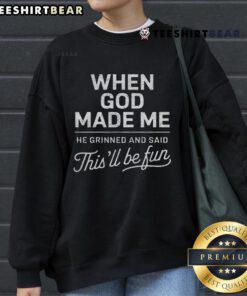 Cozy religious Christian sweatshirt with 'When God Made Me He Said This'll Be Fun' text design, perfect for casual wear.