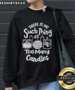 Awesome sweatshirt for candle makers: 'There's No Such Thing As Too Many Candles' perfect for hobbyists and enthusiasts.