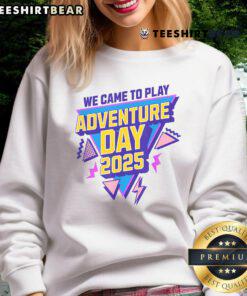 Alt Text: Awesome We Came To Play Adventure Day 2025 sweatshirt featuring vibrant colors and playful design for adventure enthusiasts.
