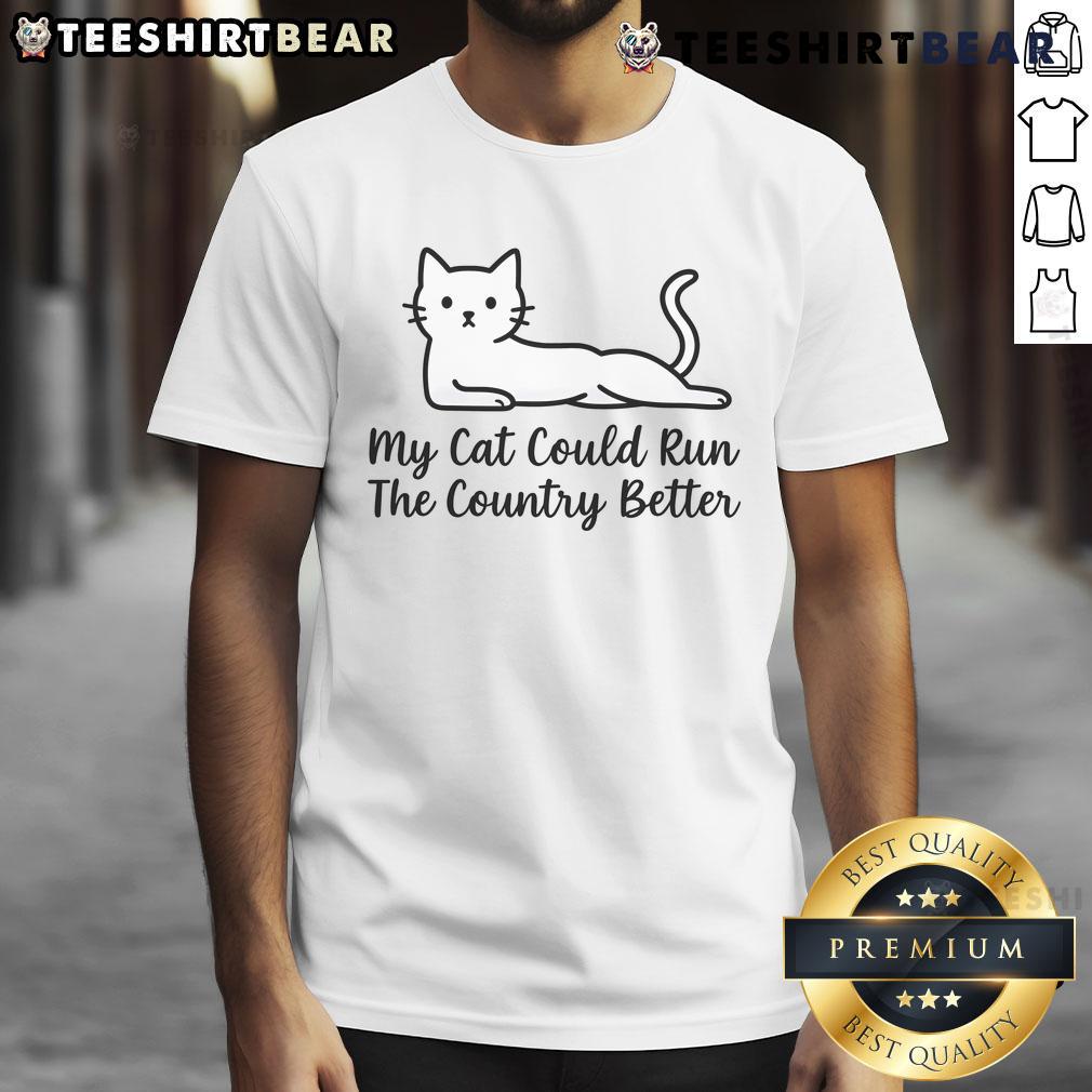Alt Text: Cute My Cat Could Run The Country Better T-Shirt featuring a playful cat design and humorous slogan for cat lovers.
