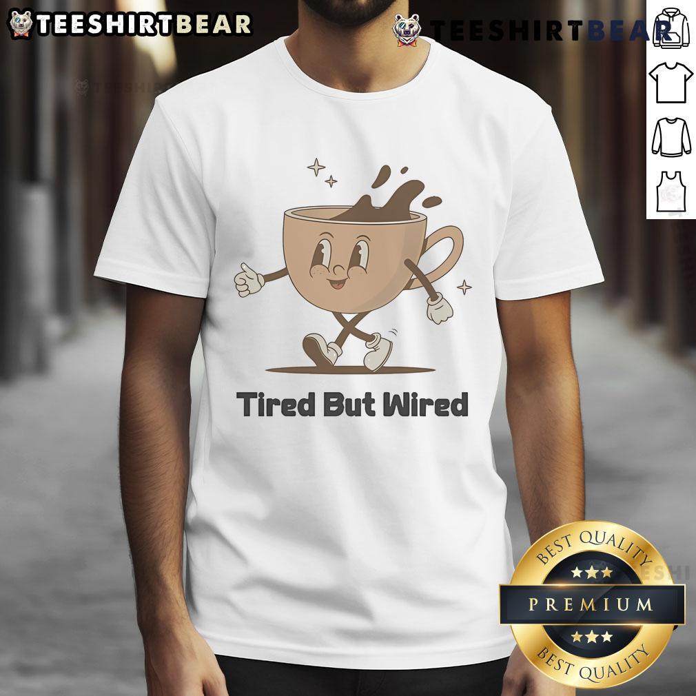 Cute Tired But Wired Coffee Cup T-Shirt featuring a playful coffee cup graphic, perfect for caffeine lovers.