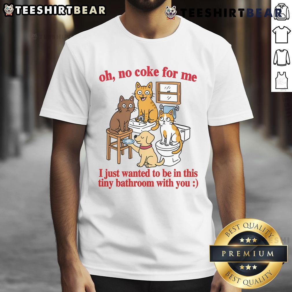 Alt Text: Funny cats on a T-shirt saying 'Oh No Coke For Me, I Just Want To Be In This Tiny Bathroom With You'