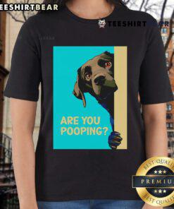 Funny dog graphic on a ladies' tee, humorously asking, Are you pooping? Perfect for dog lovers and casual wear.