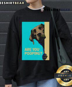 Funny dog sweatshirt with the phrase Are You Pooping? featuring a cartoon dog; perfect for dog lovers and humor enthusiasts.