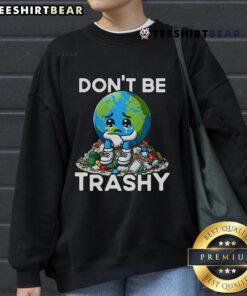 Funny Don't Be Trashy, Recycle Earth sweatshirt with vibrant graphic promoting eco-friendly habits and sustainability.