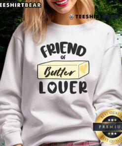 Funny friend of butter lover sweatshirt featuring a humorous design for butter enthusiasts and food lovers.