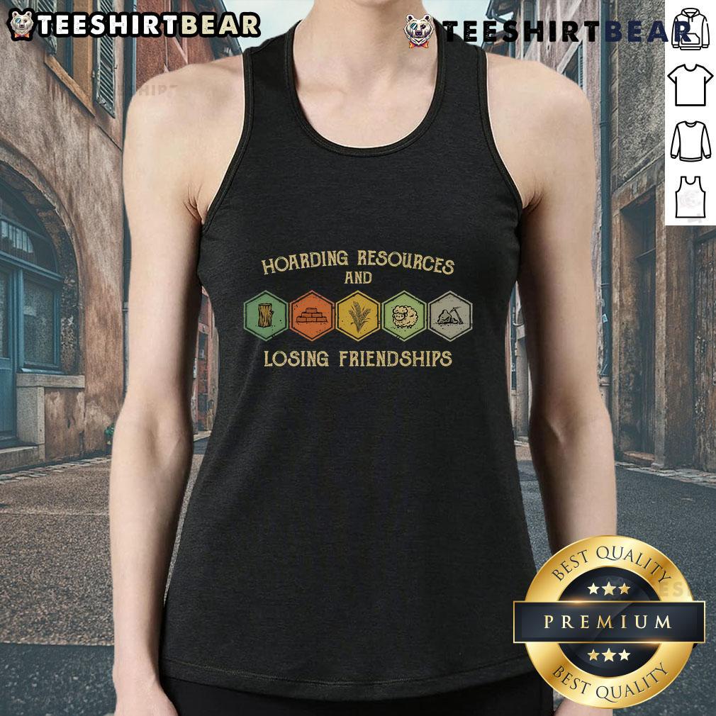 Funny hoarding resources and losing friendships tank top design featuring humorous graphics and bold text.