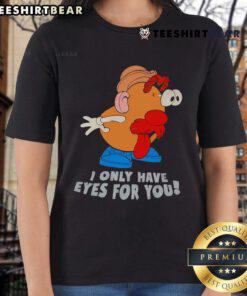 Funny Mr. Potato Head ladies tee with 'I Only Have Eyes For You' graphic, perfect for playful casual wear.